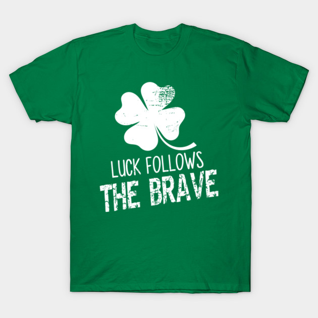 Luck Follows the Brave St.Patrick's day Motivational T-Shirt